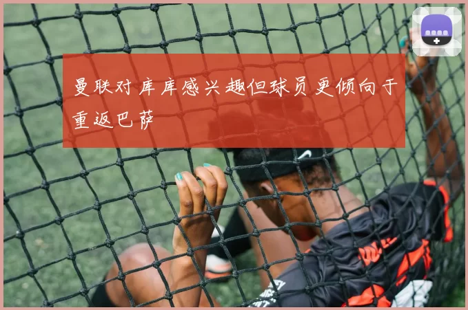 曼联对库库感兴趣但球员更倾向于重返巴萨